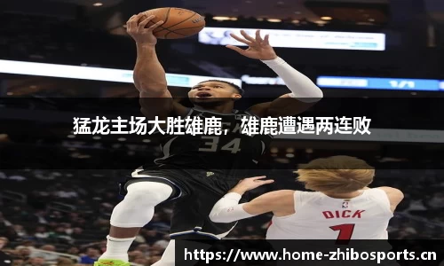 猛龙主场大胜雄鹿，雄鹿遭遇两连败