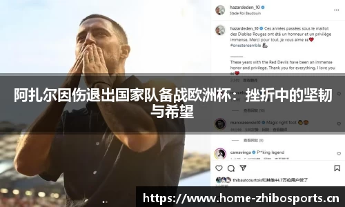 阿扎尔因伤退出国家队备战欧洲杯：挫折中的坚韧与希望